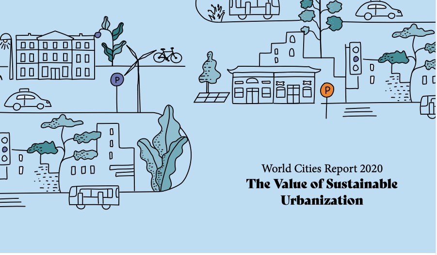 World Cities Report 2020: The Value of Sustainable Urbanization